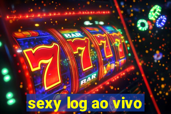 sexy log ao vivo